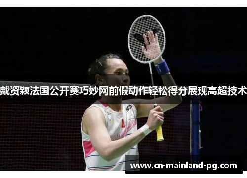 戴资颖法国公开赛巧妙网前假动作轻松得分展现高超技术