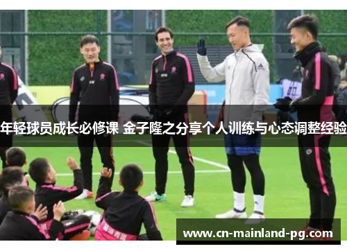 年轻球员成长必修课 金子隆之分享个人训练与心态调整经验